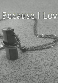 Because I love you