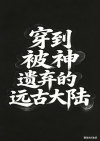 穿到被神遗弃的远古大陆(nph)