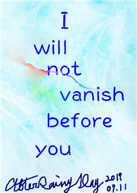 I will not vanish before you