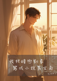 我把暗恋对象写成小说男主角