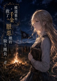 被遺棄的千金救了厭惡她的騎士團長