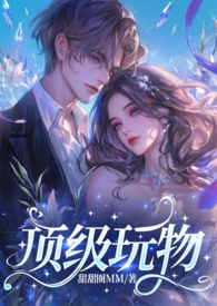 顶级玩物（高H，强取豪夺）