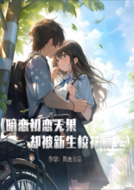 《暗恋初恋无果，却被新生校花爱上》