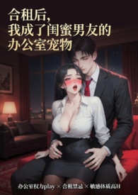 合租后，我成了闺蜜男朋友的办公室宠物
