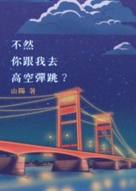 不然你跟我去高空彈跳？