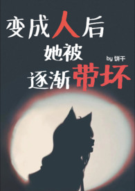 变‎‍成‍‎‌‍人‌‍后她被逐渐带坏（NPH）