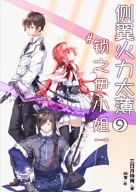 《侧翼火力太薄#锁之伊小姐！》卷九 一心移意的少女