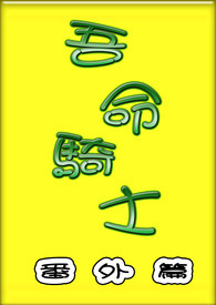 《吾命骑士》番外篇：真正的骑士(完)