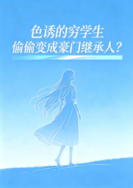 色诱的穷学生偷偷变成豪门继承人？（高H）